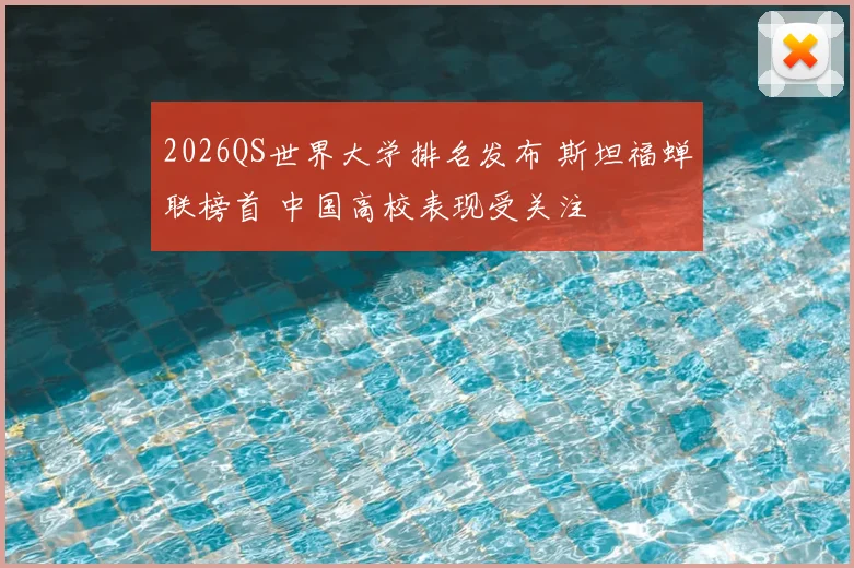 2026QS世界大学排名发布 斯坦福蝉联榜首 中国高校表现受关注