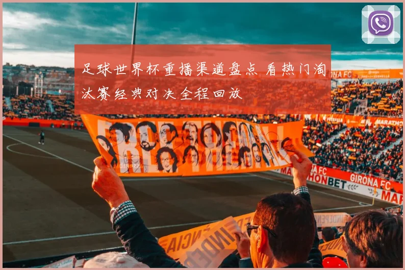 足球世界杯重播渠道盘点 看热门淘汰赛经典对决全程回放