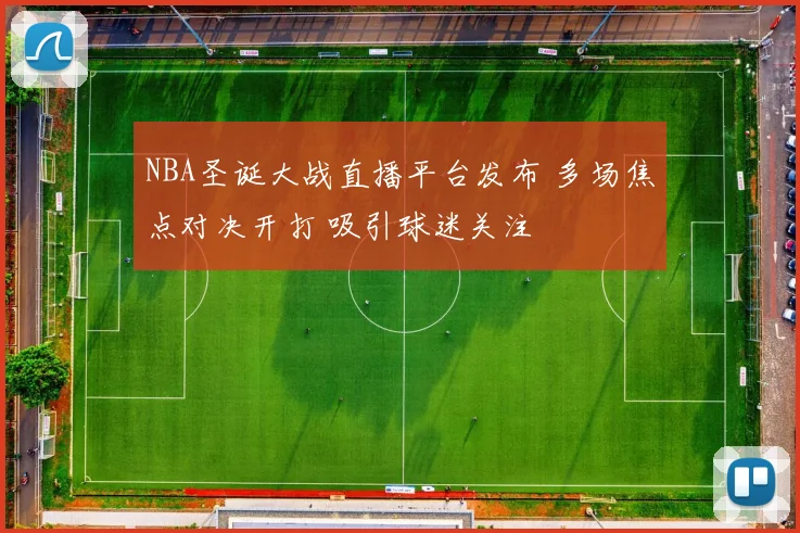 NBA圣诞大战直播平台发布 多场焦点对决开打 吸引球迷关注