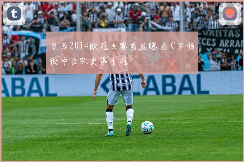 皇马2014欧冠决赛首发曝光 C罗领衔冲击队史第十冠